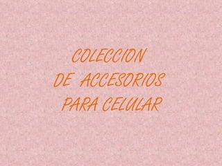 COLECCION  DE  ACCESORIOS  PARA CELULAR 