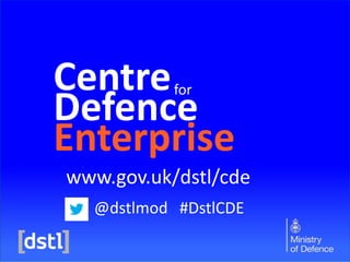 Centre
Defence
Enterprise
for
@dstlmod #DstlCDE
www.gov.uk/dstl/cde
 