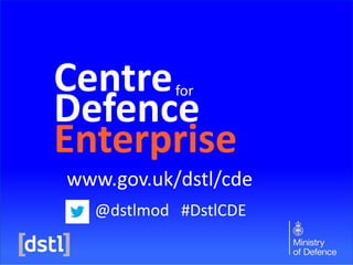Centre
Defence
Enterprise
for
@dstlmod #DstlCDE
www.gov.uk/dstl/cde
 