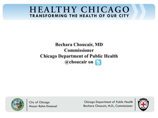 Bechara Choucair, MD
          Commissioner
Chicago Department of Public Health
          @choucair on
 