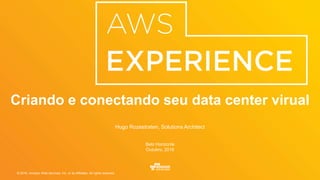 © 2016, Amazon Web Services, Inc. or its Affiliates. All rights reserved.
Hugo Rozestraten, Solutions Architect
Belo Horizonte
Outubro, 2016
Criando e conectando seu data center virual
 
