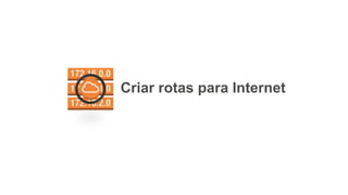 Criar rotas para Internet
 