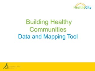 Building Healthy CommunitiesData and Mapping Tool 