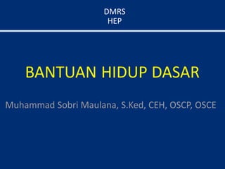 DMRS
HEP
BANTUAN HIDUP DASAR
Muhammad Sobri Maulana, S.Ked, CEH, OSCP, OSCE
 