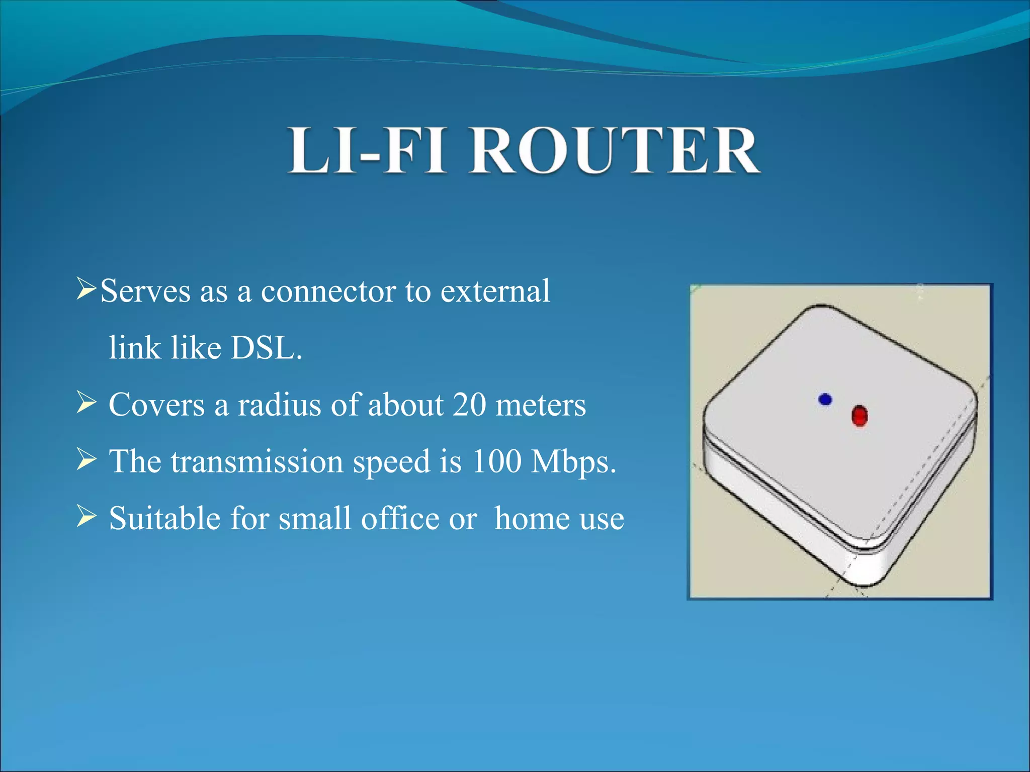 Serves as a connector to external
link like DSL.
 Covers a radius of about 20 meters
 The transmission speed is 100 Mbps.
 Suitable for small office or home use
 