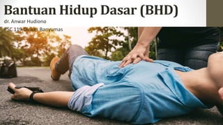 Bantuan Hidup Dasar (BHD)
dr. Anwar Hudiono
PSC 119 Dinkes Banyumas
 
