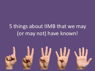 5 things about IIMB that we may
    (or may not) have known!
 
