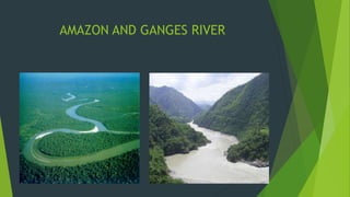 AMAZON AND GANGES RIVER 
 