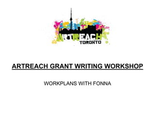 ARTREACH GRANT WRITING WORKSHOP
WORKPLANS WITH FONNA
 