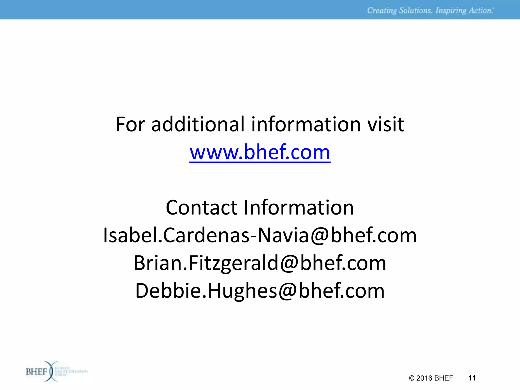 For additional information visit
www.bhef.com
Contact Information
Isabel.Cardenas-Navia@bhef.com
Brian.Fitzgerald@bhef.com
Debbie.Hughes@bhef.com
© 2016 BHEF 11
 