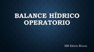 BALANCE HÍDRICO
OPERATORIO
MR Edwin Rivera
 