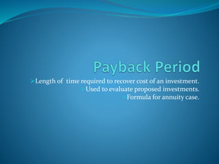 Length of time required to recover cost of an investment.
Used to evaluate proposed investments.
Formula for annuity case.
 