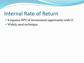 Internal Rate of Return
 It equates NPV of investement opportunity with O.
 Widely used technique.
 
