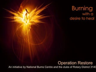 Burning
with a
desire to heal
Operation Restore
An initiative by National Burns Centre and the clubs of Rotary District 3140
 