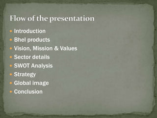 IntroductionBhel productsVision, Mission & ValuesSector detailsSWOT AnalysisStrategyGlobal imageConclusionFlow of the presentation
