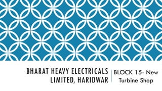 BHARAT HEAVY ELECTRICALS
LIMITED, HARIDWAR
BLOCK 15- New
Turbine Shop
 