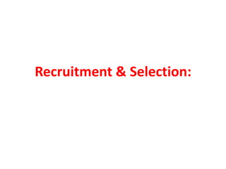 Recruitment & Selection:
 
