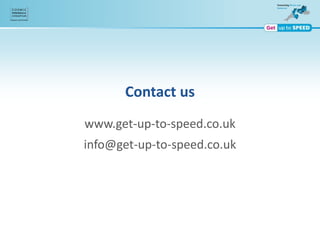 Contact us
www.get-up-to-speed.co.uk
info@get-up-to-speed.co.uk
 