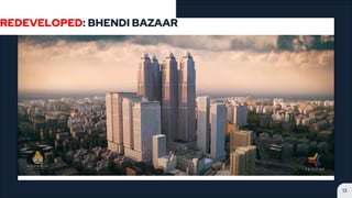 13
REDEVELOPED: BHENDI BAZAAR
 