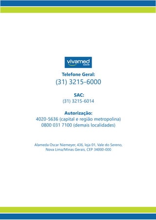 Telefone Geral:
(31) 3215-6000
SAC:
(31) 3215-6014
Autorização:
4020-5636 (capital e região metropolina)
0800 031 7100 (demais localidades)
Alameda Oscar Niemeyer, 436, loja 01, Vale do Sereno,
Nova Lima/Minas Gerais, CEP 34000-000
 