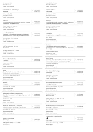 Do Contorno, 3915
Bairro: Sao Lucas
Cidade: Belo Horizonte
Brasil, 00069, 1º Andar
Bairro: Santa Eﬁgenia
Cidade: Belo Horizonte
Instituto Mineiro de Nefrologia
Nefrologia
3138786600
3132873277
Aimores, 200, 200
Bairro: Funcionarios
Cidade: Belo Horizonte
Instituto Vizibelli
Oftalmologia
3132846500
3132846500
Do Contorno, 00474
Bairro: Funcionarios
Cidade: Belo Horizonte
Itabayana
Clinica Medica, Acupuntura, Nutricao, Psicologia, Pediatria,
Dermatologia, Alergia e Imunologia
3132912671
3132823060
Juiz de Fora, 00126, Sala 1201
Bairro: Santo Agostinho
Cidade: Belo Horizonte
Itabayana
Clinica Medica, Nutricao, Psicologia, Pediatria, Ginecologia e
Obstetricia, Dermatologia, Alergia e Imunologia
3133840133
3133840133
Sinfronio Brochado, 266, 266
Bairro: Santo Agostinho
Cidade: Belo Horizonte
L e L Medical Center
Cardiologia, Clinica Medica, Ortopedia e Traumatologia,
Otorrinolaringologia, Nutricao, Psicologia, Endocrinologia, [...]
3132382666
3132382666
Alvares Cabral, 00037, 4º Andar
Bairro: Centro
Cidade: Belo Horizonte
Lithocentro
Urologia, Gastroenterologia, Colonoscopia
3125554777
3125554777
Piaui, 00017
Bairro: Santa Eﬁgenia
Cidade: Belo Horizonte
Luiz Fernando Vilar Barroso
Neurocirurgia
3132483250
Bernardo Monteiro, 893, 5º Andar
Bairro: Funcionarios
Cidade: Belo Horizonte
Medicare
Clinica Medica, Ortopedia e Traumatologia,
Otorrinolaringologia, Endocrinologia, Pediatria, Ginecologia e
Obstetrici[...]
3134088900
3134088900
Padre Pedro Pinto, 00047
Bairro: Venda Nova
Cidade: Belo Horizonte
Minascor Centro Medico
Cardiologia
3132240644
3132240644
Afonso Pena, 00086
Bairro: Centro
Cidade: Belo Horizonte
Momt Saude
Cardiologia, Clinica Medica, Ortopedia e Traumatologia,
Endocrinologia, Pediatria, Psiquiatria, Dermatologia
3130188188
Contagem, 1165, 3º Andar
Bairro: Santa Ines
Cidade: Belo Horizonte
Nedg
Clinica Medica, Anestesiologia, Cirurgia Geral,
Coloproctologia, Gastroenterologia
3132412124
3132412124
Do Contorno, 2905, 2905, 14o Andar
Bairro: Santa Eﬁgenia
Cidade: Belo Horizonte
Neo Nucleo Oftalmologico
Oftalmologia
3132432016
3132432016
Brasil, 00071, 10o Andar
Bairro: Santa Eﬁgenia
Cidade: Belo Horizonte
Neoﬁsio
Fisioterapia
3125552384
3125552384
Ceara, 211, 211, Sala 704
Bairro: Santa Eﬁgenia
Cidade: Belo Horizonte
Neuroﬁsiologia Roldao Coelho
Psicologia, Neurologia
3132413055
3132413055
Domingos Vieira, 00030, 10o Andar
Bairro: Santa Eﬁgenia
Cidade: Belo Horizonte
Not Nucleo Ortopedia Traumatologia
Ortopedia e Traumatologia, Radiologia e Diagnostico Por I,
Fisioterapia
3133492600
3133492600
Dos Aimores, 2125
Bairro: Lourdes
Cidade: Belo Horizonte
Nuclear Medcenter
Medicina Nuclear
3121283500
3121283526
Juiz de Fora, 115, 115, Salas, 301 A 30
Bairro: Santo Agostinho
Cidade: Belo Horizonte
Nucleo de Hematologia e Oncologia
Nutricao, Oncologia, Hematologia e Hemoterapia
3140098200
3140098206
Brasil, 888, 5º A 10º Andar
Bairro: Santa Eﬁgenia
Cidade: Belo Horizonte
Nucleo Mineiro de Uroginecologia
Ginecologia e Obstetricia
3132016198
Silva Ortiz, 186, Subsolo
Bairro: Floresta
Cidade: Belo Horizonte
Nucleo Oftalmologia
Oftalmologia 3130579300
Joao Pinheiro, 00014, 2º,5º,13º Andar
Bairro: Centro
Oftalmoclinica Lessa Mariano
Oftalmologia
3125103030
3125103030
Antonio Elias Moises, 431, Sala 608
Bairro: Centro
 