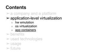 Contents
➢a company and a platform
➢application-level virtualization
○ hw emulation
○ os virtualization
○ app containers
➢...