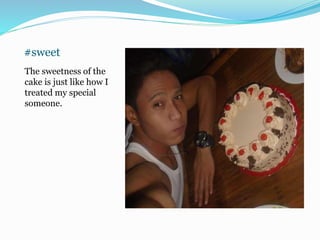 #sweet
The sweetness of the
cake is just like how I
treated my special
someone.
 