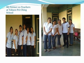 My former co-Teachers
at Tabaco Pei Ching
School
 