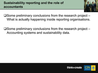 Sustainability reporting and the role of
accountants

Some preliminary conclusions from the research project –
 What is actually happening inside reporting organisations.

Some preliminary conclusions from the research project –
 Accounting systems and sustainability data.
 