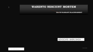 WARENTO NESCIUNT MORTEM
DEATH WARRANT/BLACKWARRENT
23-04-2020
M/S.GIRIDHAR & SAI
1
ADVOCATE:- BHERU SINGH
 