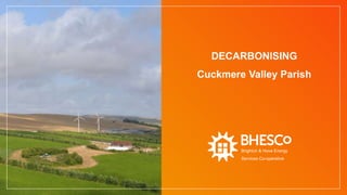 DECARBONISING
Cuckmere Valley Parish
Brighton & Hove Energy
Services Co-operative
 