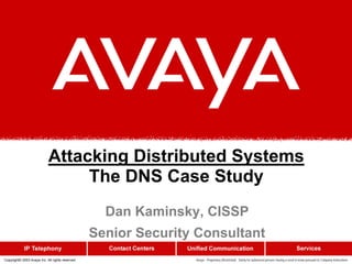 Attacking Distributed Systems
The DNS Case Study
Copyright© 2003 Avaya Inc. All rights reserved Avaya - Proprietary (Restr...