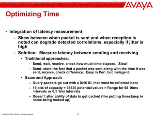Copyright© 2004 Avaya Inc. All rights reserved 13
Optimizing Time
• Integration of latency measurement
– Skew between when...
