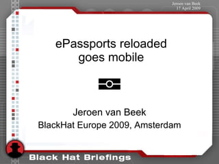 ePassports reloaded goes mobile Jeroen van Beek BlackHat Europe 2009, Amsterdam 