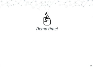 “
Demo time!
23
 