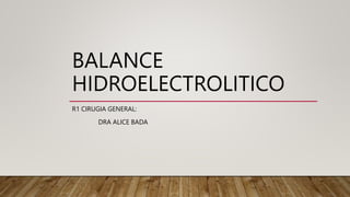 BALANCE
HIDROELECTROLITICO
R1 CIRUGIA GENERAL:
DRA ALICE BADA
 