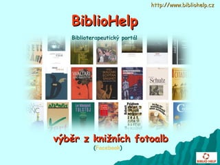 Biblioterapeutický portál výběr z knižních fotoalb ( Facebook ) http://www.bibliohelp.cz BiblioHelp 