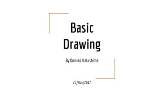 Basic
Drawing
By Kumiko Nakashima
25/Nov/2017
 