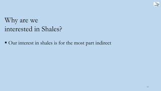 39
 Our interest in shales is for the most part indirect
Why are we
interested in Shales?
 