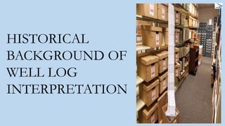 HISTORICAL
BACKGROUND OF
WELL LOG
INTERPRETATION
7
 