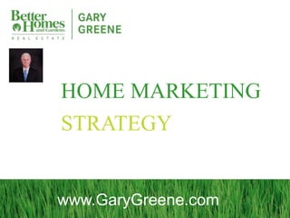 HOME MARKETING
STRATEGY


www.GaryGreene.com
 