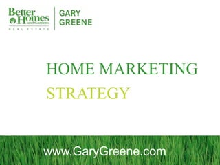 HOME MARKETING
STRATEGY


www.GaryGreene.com
 