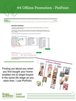 #4 Offline Promotion - PinPoint




 Finding out about you when
 you first bought your home
 enables me to target buyers
in the same life stage as you
  were then. I use PinPoint.
 17




                                               17
 
