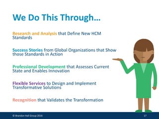 We Do This Through…
Research and Analysis that Define New HCM
Standards
Success Stories from Global Organizations that Sho...