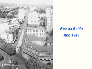 Rua da Bahia
Ano 1948
 