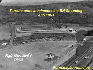 Terreno onde atualmente é o BH Shopping
Ano 1963
Formatação Aumajoc
 