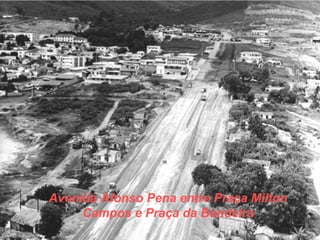 Avenida Afonso Pena entre Praça Milton
Campos e Praça da Bandeira
 