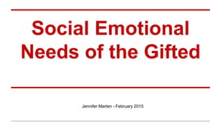 Social Emotional
Needs of the Gifted
Jennifer Marten - February 2015
 