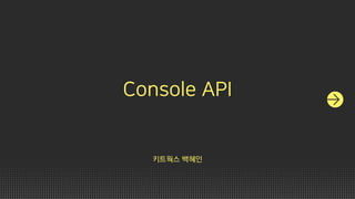 Console API
키트웍스 백혜인
 