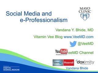 Social Media and
     e-Professionalism
                   Vandana Y. Bhide, MD
         Vitamin Vee Blog www.VeeMD.com
                               @VeeMD

                         VeeMD Channel



                         Vandana Bhide
 